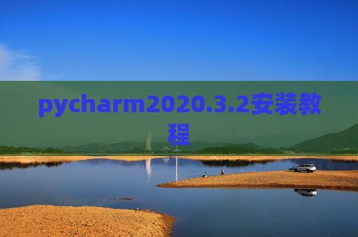 pycharm2020.3.2安装教程 pycharm2020.3.2安装教程
